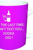 For the Last Time I didn't text you... Vodka Did Ceramic Mug