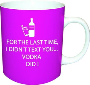 For the Last Time I didn't text you... Vodka Did Ceramic Mug